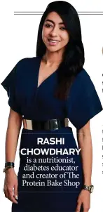  ??  ?? RASHI CHOWDHARY is a nutritioni­st, diabetes educator and creator of The Protein Bake Shop