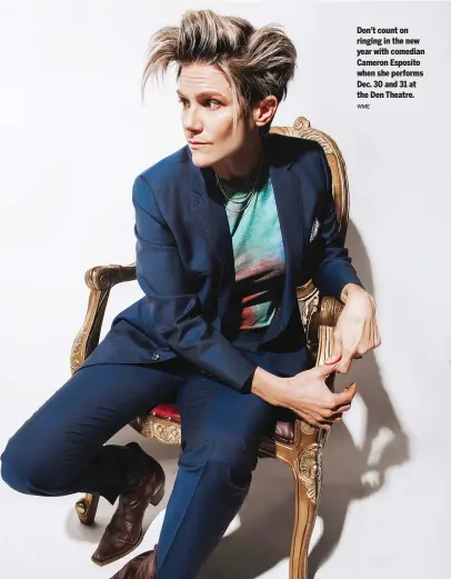  ?? WME ?? Don’t count on ringing in the new year with comedian Cameron Esposito when she performs Dec. 30 and 31 at the Den Theatre.