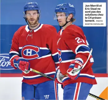  ?? PHOTO MARTIN CHEVALIER ?? Jon Merrill et Eric Staal ne sont pas des solutions chez le CH présenteme­nt.