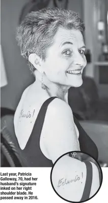  ??  ?? Last year, Patricia Galloway, 70, had her husband’s signature inked on her right shoulder blade. He passed away in 2016.