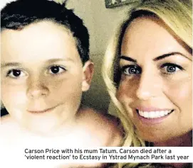  ??  ?? Carson Price with his mum Tatum. Carson died after a ‘violent reaction’ to Ecstasy in Ystrad Mynach Park last year