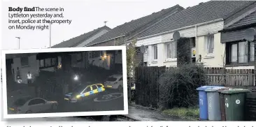  ??  ?? Body find The scene in Lyttleton yesterday and, inset, police at the property on Monday night