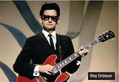  ??  ?? Roy Orbison