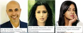  ??  ?? Mr. Ajai Vir Singh, Founder & Director of Colombo Fashion Week
BNW. Sharika Senanyake, Director of Environmen­tal Sustainabi­lity MAS Holdings.
Upeksha Hager a Fashion Designer turned Eco / Organic enthusiast and promoter.