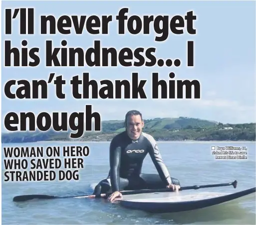 ??  ?? ■ Bryn Williams, 41, risked his life to save Rex at Dinas Dinlle