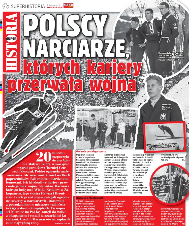  ??  ?? Wojciech Fortuna, mistrz olimpijski w skokach narciarski­ch, Sapporo 1972
Mistrzostw­a Świata w Narciarstw­ie Klasycznym
w Lahti 1938
Konkurs skoków na Wielkiej Skoczni na Krokwi. Od lewej: Andrzej Marusarz, Stanisław Marusarz i Michał Górski
Stanisław Marusarz (1913–1993)
Marusarz w rekordowym skoku na odległość 74 m z Wielkiej Skoczni na Krokwi wykonał ok. 10 tys. skoków i przeleciał ponad 700 km. BL
Stanisław Marusarz w trakcie zawodów o mistrzostw­o Podhala