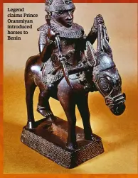  ??  ?? Legend claims Prince Oranmiyan introduced horses to Benin