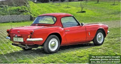  ?? ?? The Triumph Spitfire brought affordable glamour to so many lives. Was yours one of them?