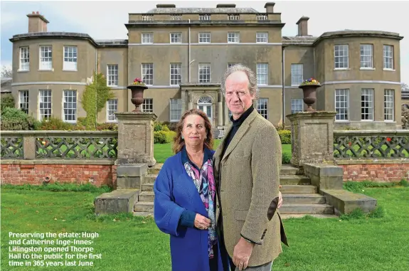  ??  ?? Preserving the estate: Hugh and Catherine Inge-InnesLilli­ngston opened Thorpe Hall to the public for the first time in 365 years last June