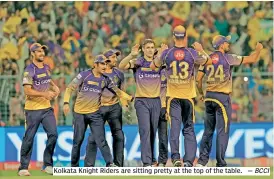  ?? — BCCI ?? Kolkata Knight Riders are sitting pretty at the top of the table.