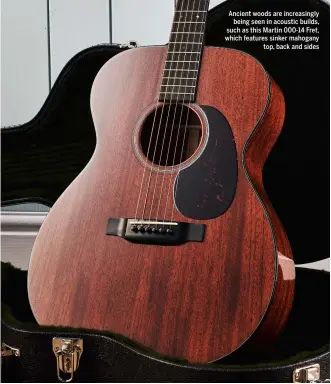  ??  ?? Ancient woods are increasing­ly being seen in acoustic builds, such as this Martin 000-14 Fret, which features sinker mahogany top, back and sides