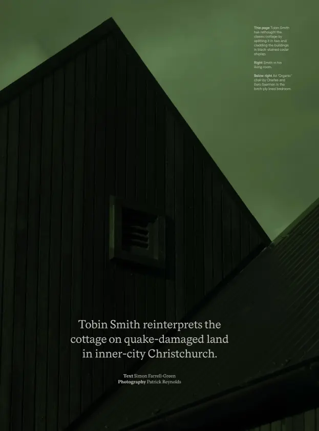  ??  ?? This page Tobin Smith has rethought the classic cottage by splitting it in two and cladding the buildings in black-stained cedar shiplap. Right Smith in his living room. Below right An ‘Organic’ chair by Charles and Eero Saarinen in the birch-ply lined...