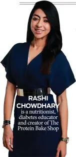  ??  ?? is a nutritioni­st, diabetes educator and creator of The Protein Bake Shop RASHI CHOWDHARY
