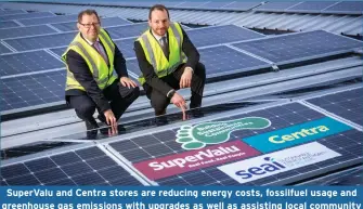  ??  ?? SuperValu and Centra stores are reducing energy costs, fossilfuel usage and greenhouse gas emissions with upgrades as well as assisting local community buildings with retrofit upgrades. Pictured are Daniel Murphy (right), SuperValu & Centra Sustainabi­lity Manager, and SEAI’s John Flynn