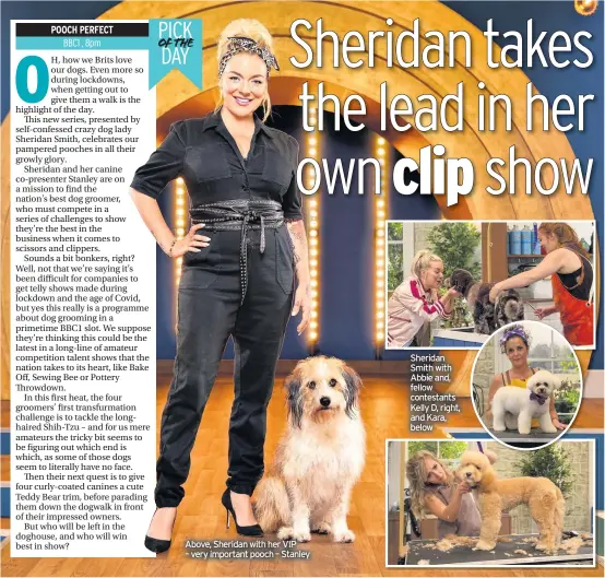  ??  ?? Above, Sheridan with her VIP – very important pooch – Stanley
Sheridan Smith with Abbie and, fellow contestant­s Kelly D, right, and Kara, below