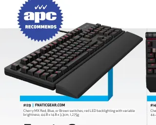  ??  ?? $129 | FNATICGEAR.COM Cherry MX Red, Blue, or Brown switches; red LED backlighti­ng with variable brightness; 44.8 x 14.8 x 3.3cm, 1,275g