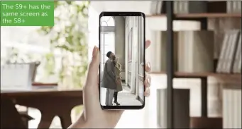  ??  ?? The S9+ has the same screen as the S8+