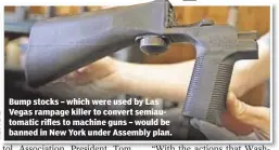  ??  ?? Bump stocks – which were used by Las Vegas rampage killer to convert semiautoma­tic rifles to machine guns – would be banned in New York under Assembly plan.