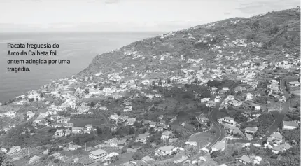  ??  ?? Pacata freguesia do Arco da Calheta foi ontem atingida por uma tragédia.