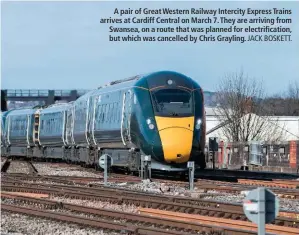  ?? JACK BOSKETT. ?? A pair of Great Western Railway Intercity Express Trains arrives at Cardiff Central on March 7. They are arriving from Swansea, on a route that was planned for electrific­ation, but which was cancelled by Chris Grayling.