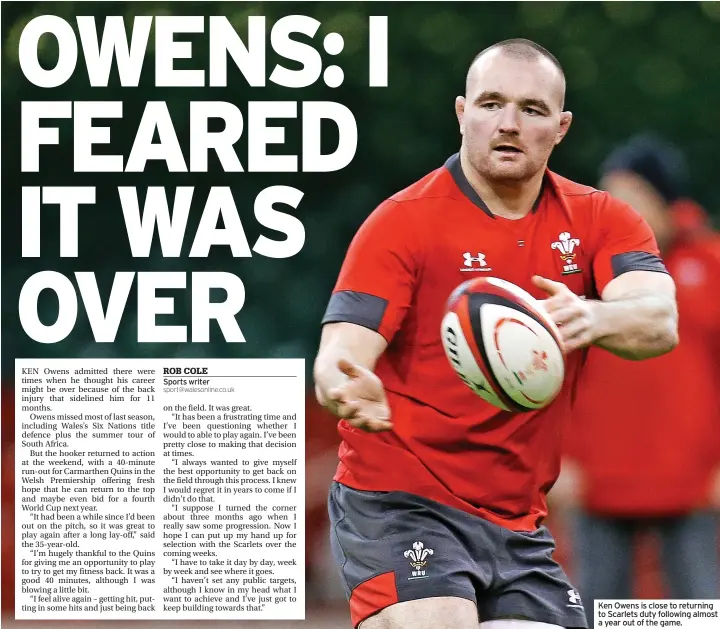  ?? ?? Ken Owens is close to returning to Scarlets duty following almost a year out of the game.