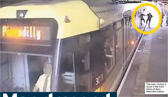  ??  ?? The man, circled, is stuck in the tram doors at Bury Metrolink station