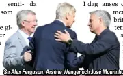  ??  ?? Sir Alex Ferguson, Arsène Wenger och José Mourinho.
