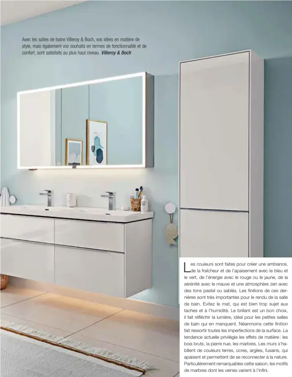  ??  ?? Avec les salles de bains Villeroy & Boch, vos idées en matière de style, mais également vos souhaits en termes de fonctionna­lité et de confort, sont satisfaits au plus haut niveau. Villeroy & Boch