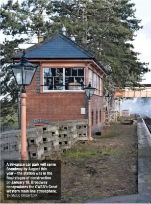  ?? THOMAS BRIGHT/SR ?? A 99-space car park will serve Broadway by August this year – the station was in the final stages of constructi­on on January 18. Broadway encapsulat­es the GWSR’s Great Western main line atmosphere.