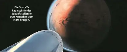  ??  ?? Die SpaceXRaum­schiffe der Zukunft sollen je 100 Menschen zum Mars bringen.