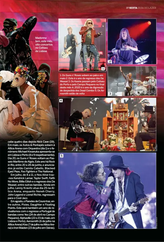  ??  ?? Madonna tem, este mês, oito concertos no Coliseu de Lisboa 1. Os Guns n’ Roses sobem ao palco em maio 2. Este é o ano de regresso dos Da Weasel 3. Os Keane passam pelo Coliseu do Porto e pelo Campo Pequeno no final deste mês 4. 2020 é o ano da digressão de despedida dos Dead Combo 5. Os Aerosmith estão de volta