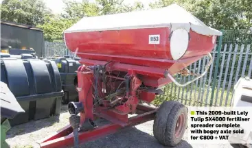  ??  ?? ■ This 2009-built Lely Tulip SX4000 fertiliser spreader complete with bogey axle sold for €800 + VAT