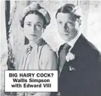  ??  ?? BIG HAIRY COCK? Wallis Simpson with Edward VIII
