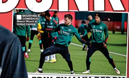  ?? ?? ■ MOUNTING A COMEBACK: Mason Mount in United training