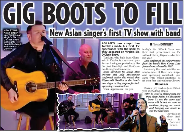  ?? ?? NEW START: Aslan singer Lee Tomkins on Virgin’s Six O’Clock Show last night; (inset) the band and late star Christy