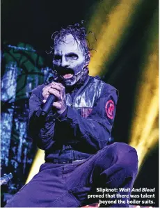  ??  ?? Slipknot: Wait And Bleed proved that there was talent
beyond the boiler suits.