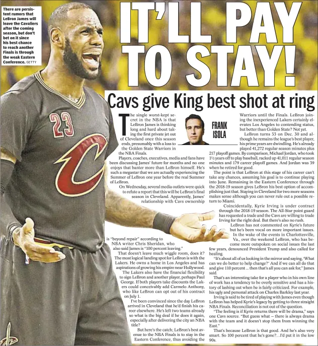  ?? GETTY ?? There are persistent rumors that LeBron James will leave the Cavaliers after the coming season, but don’t bet on it since his best chance to reach another Finals is through the weak Eastern Conference.