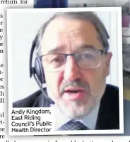  ??  ?? Andy Kingdom, East Riding Council’s Public Health Director