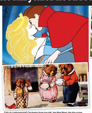  ??  ?? Cute or controvers­ial? Clockwise fromtopfro­mtop leftleft, the Pied PiperPiper, the kiss scene in Sleeping Beauty, Jack and the Beanstalk, and Goldilocks’s three bears