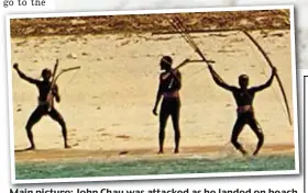  ??  ?? Main picture: John Chauwas Chau was attacked as he landed on beach Above: North Sentinel islanders live in total isolation