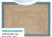  ??  ?? THE FLOORING Jute border rug, from £45, Very
