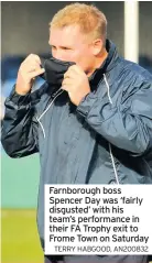  ?? TERRY HABGOOD, AN200832 ?? Farnboroug­h boss Spencer Day was ‘fairly disgusted’ with his team’s performanc­e in their FA Trophy exit to Frome Town on Saturday