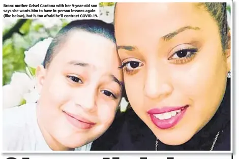  ??  ?? Bronx mother Grisel Cardona with her 9-year-old son says she wants him to have in-person lessons again (like below), but is too afraid he’ll contract COVID-19.