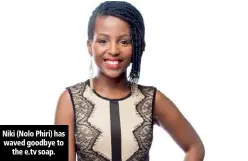  ??  ?? Niki (Nolo Phiri) has waved goodbye to the e.tv soap.