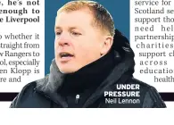  ??  ?? UNDER PRESSURE Neil Lennon