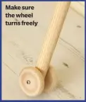  ??  ?? Make sure the wheel turns freely