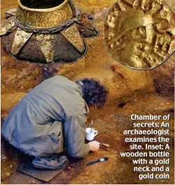  ??  ?? Chamber of secrets: An archaeolog­ist examines the site. Inset: A wooden bottle with a gold neck and a gold coin