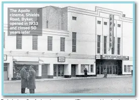  ??  ?? The Apollo cinema, Shields Road, Byker, opened in 1933 and closed 50 years later