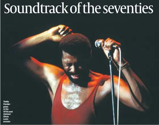  ?? PHOTO: DON HUNSTEIN ?? Teddy Pendergras­s in the 1970s and (below) Olivia Lichtenste­in