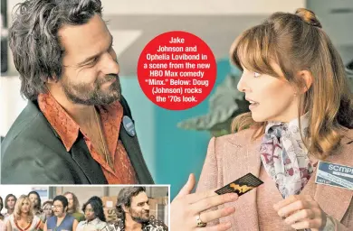  ?? ?? Jake Johnson and Ophelia Lovibond in a scene from the new HBO Max comedy “Minx.” Below: Doug (Johnson) rocks the ’70s look.